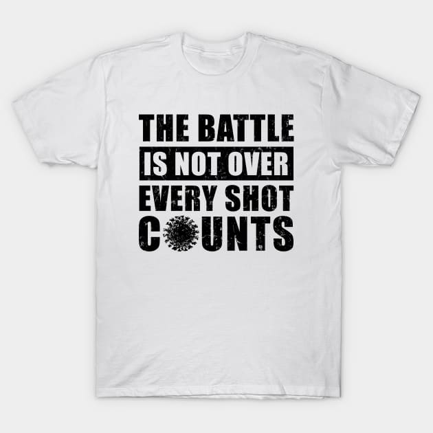 The Battle Is Not Over Every Shot Counts, Covid Vaccination T-Shirt by NuttyShirt